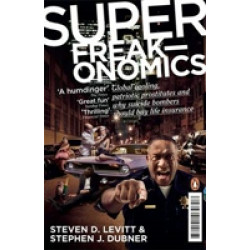 Superfreakonomics. Global Cooling, Patriotic Prostitutes and Why Suicide Bombers Should Buy Life Insurance