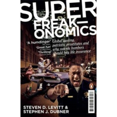 Superfreakonomics. Global Cooling, Patriotic Prostitutes and Why Suicide Bombers Should Buy Life Insurance