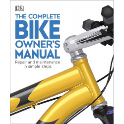 The Complete Bike Owner's Manual: Repair and Maintenance in Simple Steps