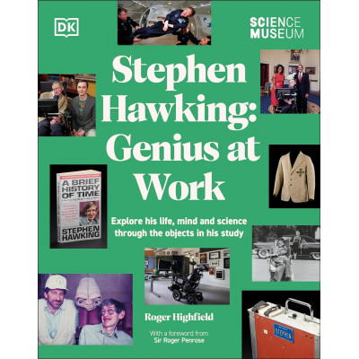 The Science Museum Stephen Hawking Genius at Work: Explore His Life, Mind and Science Through the Objects in His Study