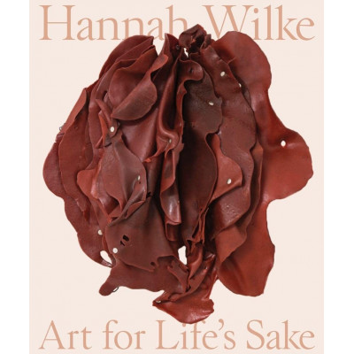 Hannah Wilke: Art for Life's Sake