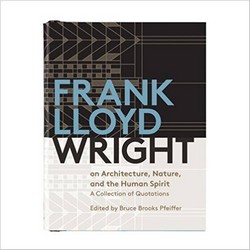 Frank Lloyd Wright On Architecture, Nature, And the Human Spirit