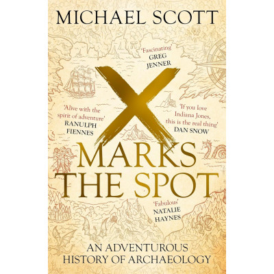 X Marks the Spot: The Story of Archaeology in Eight Extraordinary Discoveries