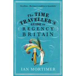 The Time Traveller's Guide to Regency Britain