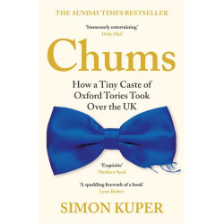 Chums: How a Tiny Caste of Oxford Tories Took Over the UK