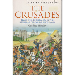 A Brief History of the Crusades: Islam & Christianity in the struggle for world supremacy