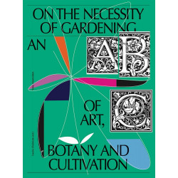 On the Necessity of Gardening: An ABC of Art, Botany and Cultivation