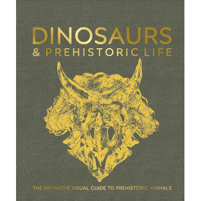 Dinosaurs and Prehistoric Life: The Definitive Visual Guide to Prehistoric Animals