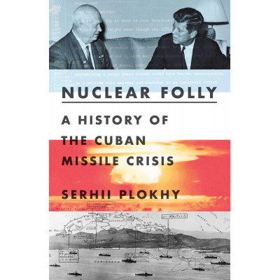 Nuclear Folly: A History of the Cuban Missile Crisis HC