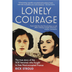 Lonely Courage: The True Story of the SOE Heroines Who Fought To Free Nazi-Occupied France