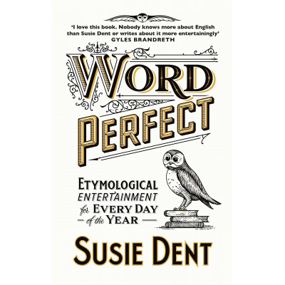 Word Perfect: Etymological Entertainment For Every Day of the Year
