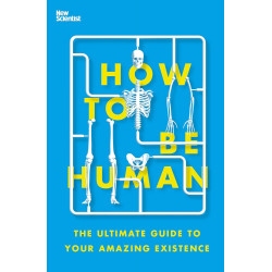 How to Be Human: The Ultimate Guide to Your Amazing Existence