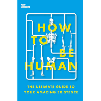 How to Be Human: The Ultimate Guide to Your Amazing Existence