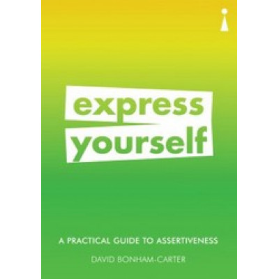 Express Yourself: A Practical Guide to Assertiveness