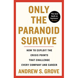 Only the Paranoid Survive: How to Exploit the Crisis Points that Challenge Every Company and Career
