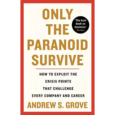 Only the Paranoid Survive: How to Exploit the Crisis Points that Challenge Every Company and Career