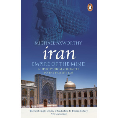 Iran: Empire of the Mind: A History from Zoroaster to the Present Day