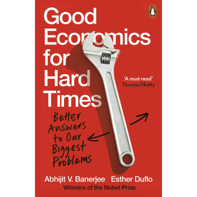 Good Economics for Hard Times: Better Answers to Our Biggest Problems