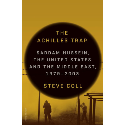 The Achilles Trap:Saddam Hussein, the United States and the Middle East, 1979-2003