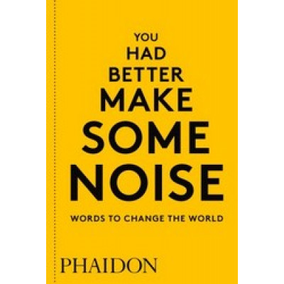 You Had Better Make Some Noise: Words to Change the World