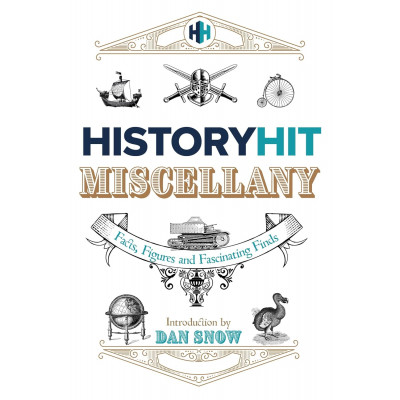 History Hit Miscellany of Facts, Figures & Fascinating Finds introduced by Dan Snow
