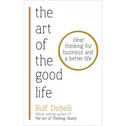 The Art of the Good Life: 52 Surprising Shortcuts to Happiness, Wealth, and Success