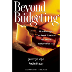Beyond Budgeting: How Managers Can Break Free from the Annual Performance Trap