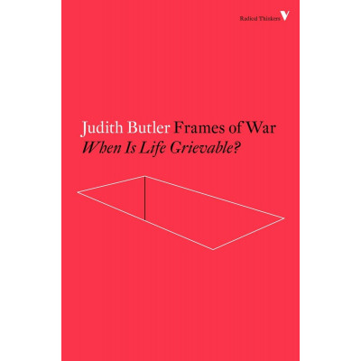 Frames of War: When Is Life Grievable?