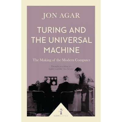 Turing and the Universal Machine. The Making of the Modern Computer