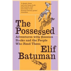 The Possessed: Adventures with Russian Books and the People Who Read Them