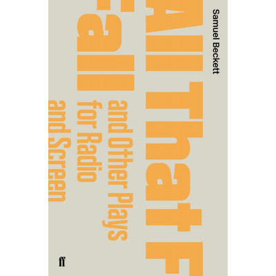 All That Fall and Other Plays for Radio and Screen