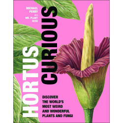 Hortus Curious: Discover the World's Most Weird and Wonderful Plants and Fungi