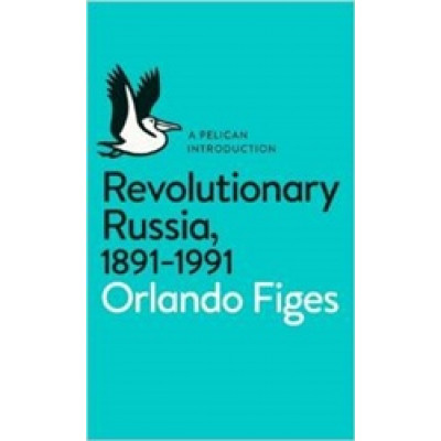 Revolutionary Russia, 1891-1991 A Pelican Introduction