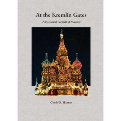 At The Kremlin Gates: A Historical Portrait of Moscow