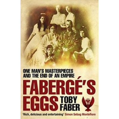Faberge's Eggs: One Man's Masterpieces and the End of an Empire Faberge's Eggs: One Man's Masterpieces and the End of an Empire