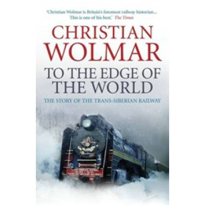 To the Edge of the World: The Story of the Trans-Siberian Railway