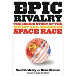 Epic Rivalry: The Inside Story of the Soviet and American Space Race
