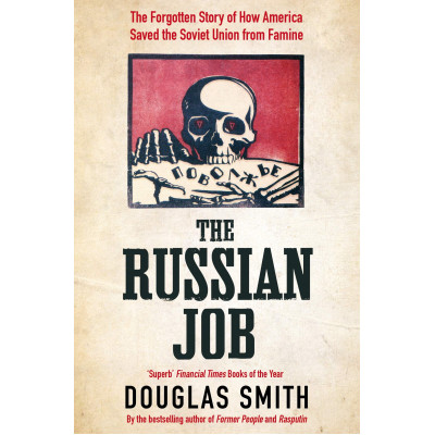 The Russian Job: The Forgotten Story of How America Saved Russia from Famine