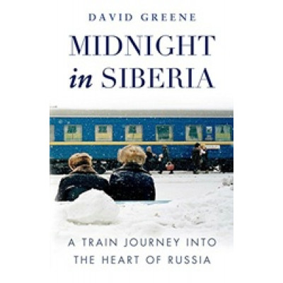 Midnight in Siberia: A Train Journey into the Heart of Russia