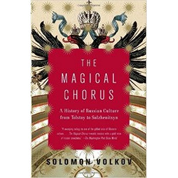 Magical Chorus: A History of Russian Culture from Tolstoy to Solzhenitsyn