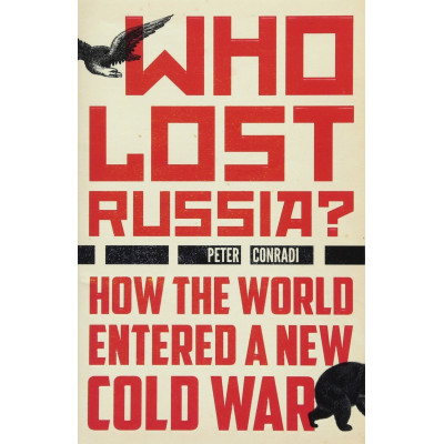 Who Lost Russia?: How the World Entered a New Cold War