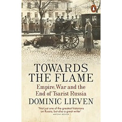 Towards the Flame: Empire, War and the End of Tsarist Russia (Уценка)