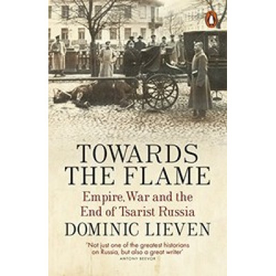 Towards the Flame: Empire, War and the End of Tsarist Russia (Уценка)