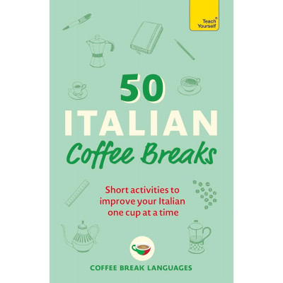 50 Italian Coffee Breaks: Short activities to improve your Italian one cup at a time