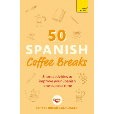 50 Spanish Coffee Breaks: Short activities to improve your Spanish one cup at a time