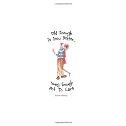 Old Enough to Know Better, Young Enough Not to Care